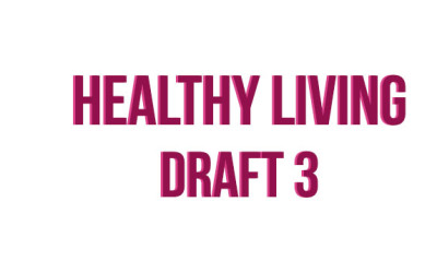 HEALTHY LIVING – Draft 3!