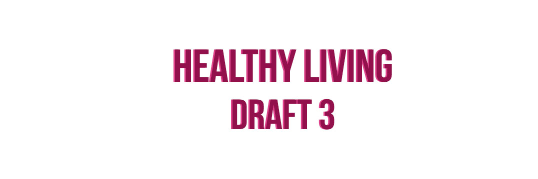 HEALTHY LIVING – Draft 3!
