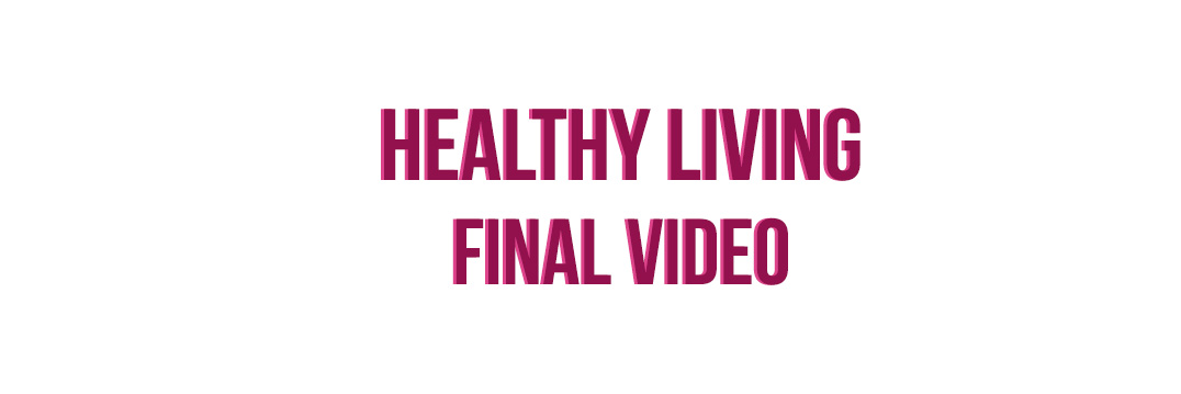 HEALTHY LIVING – FINAL VIDEO