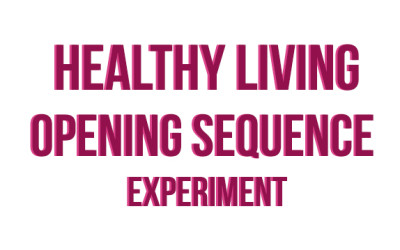 HEALTHY LIVING – OPENING SEQUENCE EXPERIMENT